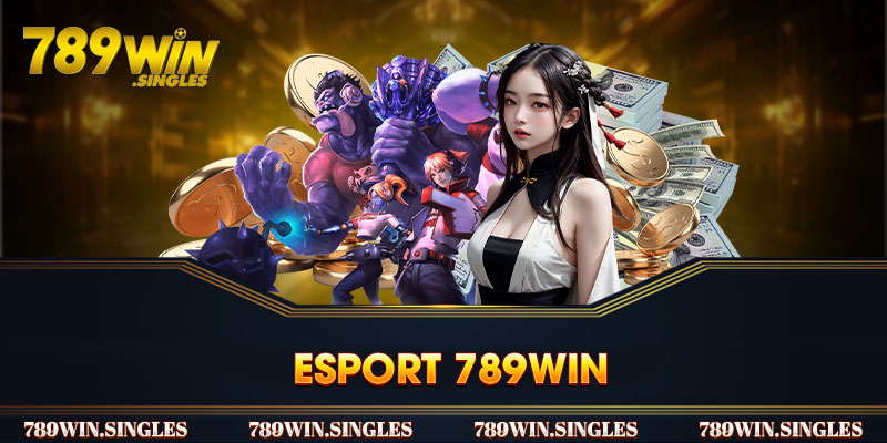 Esport 789win - Sảnh Thể Thao Điện Tử Cực Chất Dành Cho Bạn